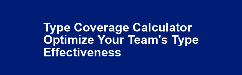 Type Coverage Calculator - Optimize Your Team's Type Effectiveness